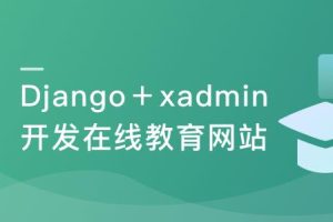 强力Django+杀手级xadmin全新开发在线教育网站|完结无密